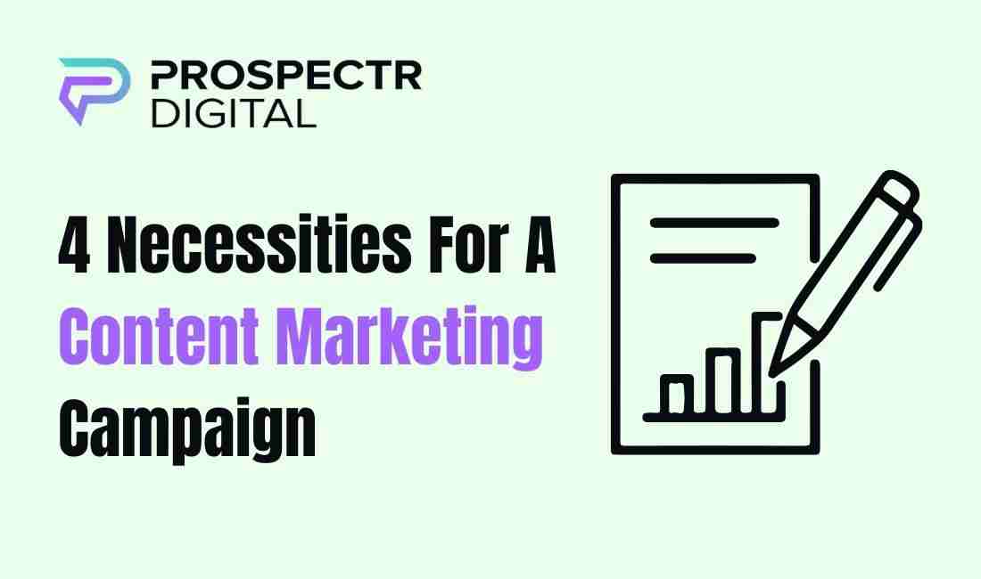 4 Necessities For A Content Marketing Campaign (4 Necessitie