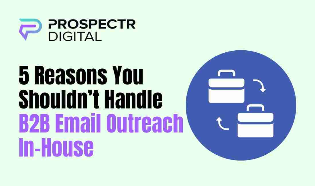 5 Reasons You Shouldn’t Handle B2B Email Outreach In-House