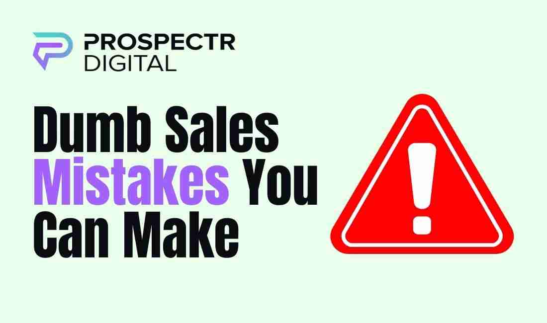 Dumb Sales Mistakes You Can Make: A Comprehensive Guide