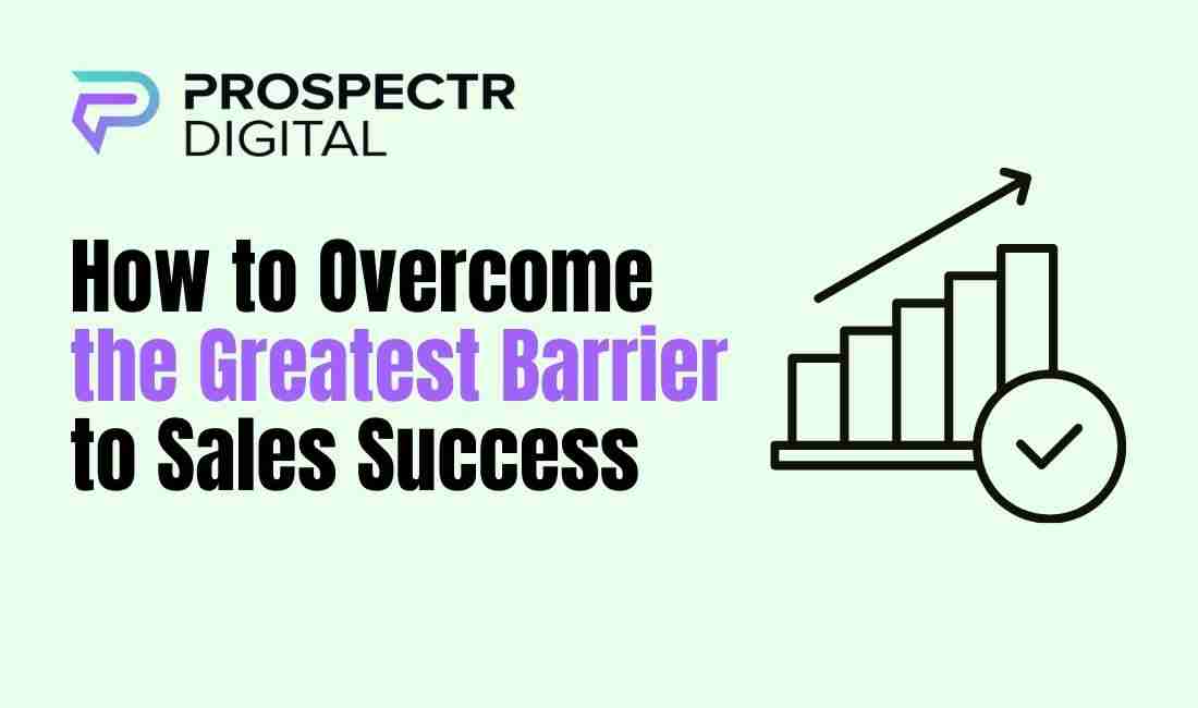 How to Overcome the Greatest Barrier to Sales Success: A...