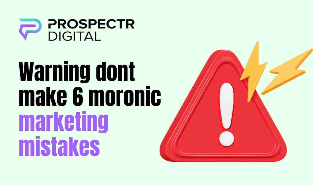 Warning dont make 6 moronic marketing mistakes
